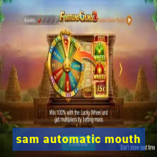 sam automatic mouth